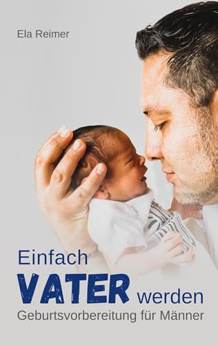 Geburtsvorbereitung für Männer: Einfach Vater werden Geburtsvorbereitung für Männer: Einfach Vater werden