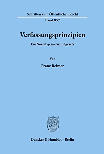 Verfassungsprinzipien. Ein Normtyp im Grundgesetz. (Schriften zum Öffentlichen Recht; SÖR 857)