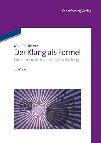 Der Klang als Formel: Ein mathematischmusikalischer Streifzug: Ein mathematisch-musikalischer Streifzug von De Gruyter Oldenbourg