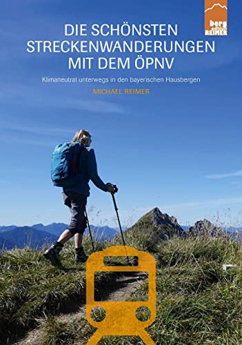 Die schönsten Streckenwanderungen mit dem ÖPNV: Klimaneutral unterwegs in den bayerischen Hausbergen von Berg Edition Reimer