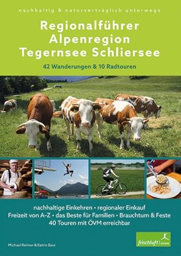 Regionalführer Alpenregion Tegernsee Schliersee: nachhaltig & naturverträglich unterwegs • 42 Wanderungen & 10 Radtouren • nachhaltige Einkehren • ... & Feste • 40 Touren mit ÖVM erreichbar von Frischluft Edition