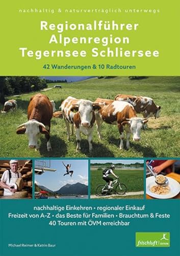 Regionalführer Alpenregion Tegernsee Schliersee: nachhaltig & naturverträglich unterwegs • 42 Wanderungen & 10 Radtouren • nachhaltige Einkehren • ... & Feste • 40 Touren mit ÖVM erreichbar