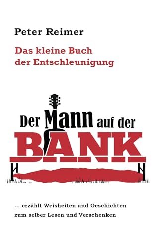 Das kleine Buch der Entschleunigung: Der Mann auf der Bank erzählt Weisheiten und Geschichten zum selber Lesen und Verschenken von Books on Demand GmbH