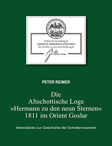 Die Altschottische Loge "Hermann zu den neun Sternen" 1811 im Orient Goslar: Aktenstücke zur Geschichte der Schottenmaurerei von BoD – Books on Demand
