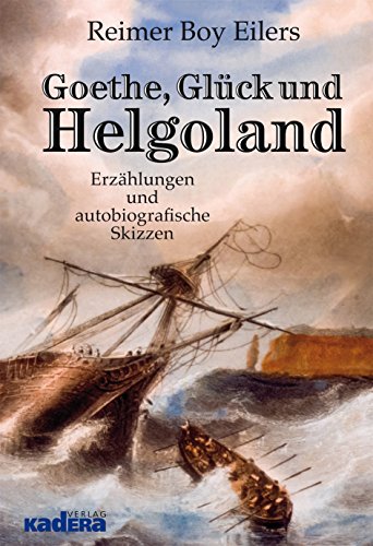 Goethe, Glück und Helgoland: Erzählungen und autobiografische Skizzen von Kadera Verlag