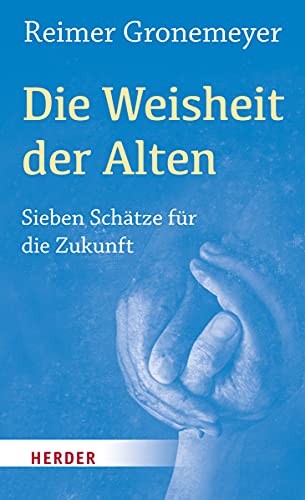 Die Weisheit der Alten: Sieben Schätze für die Zukunft von Herder Verlag GmbH