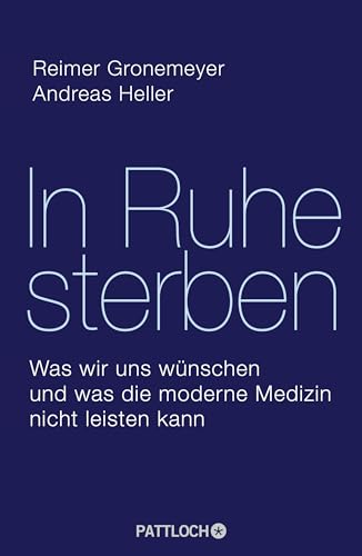 In Ruhe sterben: Was wir uns wünschen und was die moderne Medizin nicht leisten kann In Ruhe sterben: Was wir uns wünschen und was die moderne Medizin nicht leisten kann