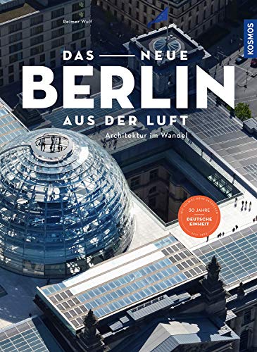 Das neue Berlin aus der Luft: Architektur im Wandel von Kosmos