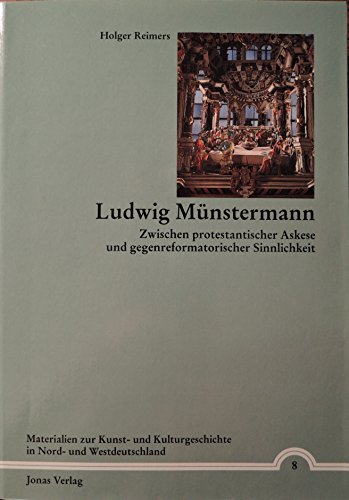 Ludwig Münstermann: Zwischen protestantischer Askese und gegenreformatorischer Sinnlichkeit (Materialien zur Kunst- und Kulturgeschichte in Nord- und Westdeutschland)