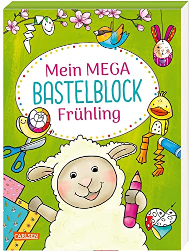 Mein MEGA Bastelblock: Frühling: Schneiden, malen, kleben und basteln rund die Themen Frühjahr und Ostern: ab 5 Jahren von Carlsen