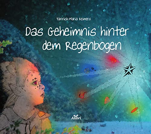 Das Geheimnis hinter dem Regenbogen: Bilderbuch von Alibri Verlag
