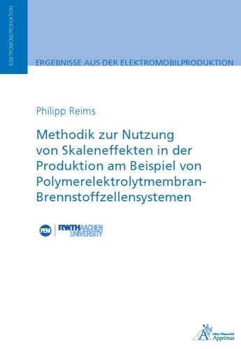 Methodik zur Nutzung von Skaleneffekten in der Produktion am Beispiel von Polymerelektrolytmembran-Brennstoffzellensystemen (Ergebnisse aus der Elektromobilproduktion) von Apprimus Verlag