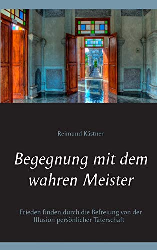 Begegnung mit dem wahren Meister: Frieden finden durch die Befreiung von der Illusion persönlicher Täterschaft