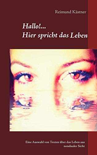 Hallo hier spricht das Leben: Eine Auswahl von Texten über das Leben aus nondualer Sicht Hallo hier spricht das Leben: Eine Auswahl von Texten über das Leben aus nondualer Sicht