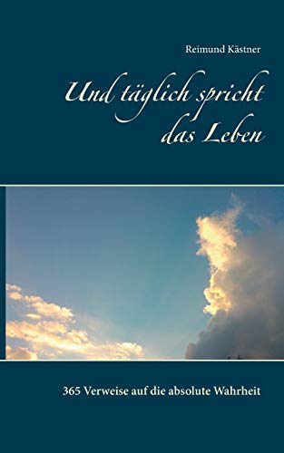 Und täglich spricht das Leben: 365 Verweise auf die absolute Wahrheit von Books on Demand