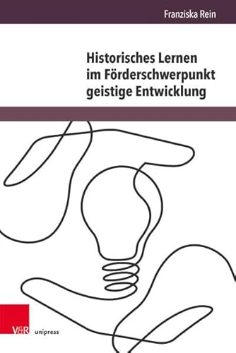 Historisches Lernen im Förderschwerpunkt geistige Entwicklung: Eine Studie zur Sinnbildung durch die eigene Lebensgeschichte (Beihefte zur Zeitschrift für Geschichtsdidaktik)