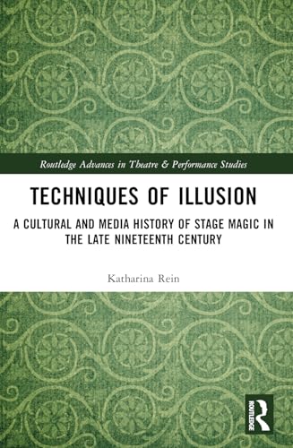 Techniques of Illusion: A Cultural and Media History of Stage Magic in the Late Nineteenth Century (Routledge Advances in Theatre & Performance Studies) von Routledge