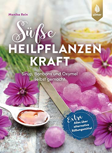 Süße Heilpflanzenkraft: Sirup, Bonbons und Oxymel selbst gemacht. Extra: Alles über alternative Süßungsmittel Süße Heilpflanzenkraft: Sirup, Bonbons und Oxymel selbst gemacht. Extra: Alles über alternative Süßungsmittel