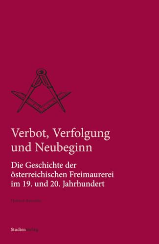 Verbot, Verfolgung und Neubeginn: Die Geschichte der österreichischen Freimaurerei im 19. und 20. Jahrhundert (Quellen und Darstellungen zur europäischen Freimaurerei, Band 23) von Studienverlag GmbH