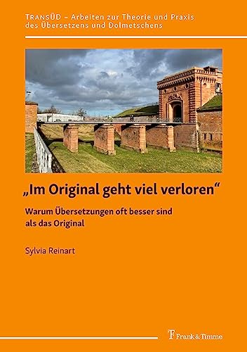 „Im Original geht viel verloren“: Warum Übersetzungen oft besser sind als das Original (TRANSÜD. Arbeiten zur Theorie und Praxis des Übersetzens und Dolmetschens) von Frank & Timme