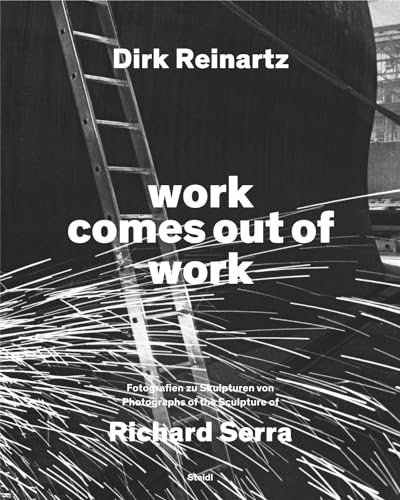 work comes out of work: Fotografien zu Skulpturen von Richard Serra