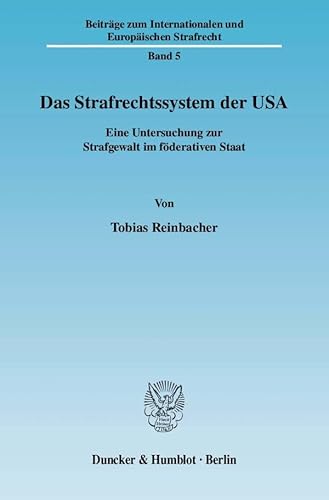 Das Strafrechtssystem der USA.: Eine Untersuchung zur Strafgewalt im föderativen Staat. (Beiträge zum Internationalen und Europäischen Strafrecht - ... and European Criminal Law and Procedure)