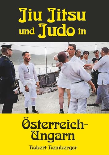 Jiu Jitsu und Judo in Österreich-Ungarn: Japanische Kampfkünste in der k. u. k. Monarchie Jiu Jitsu und Judo in Österreich-Ungarn: Japanische Kampfkünste in der k. u. k. Monarchie von Buchschmiede von Dataform Media GmbH