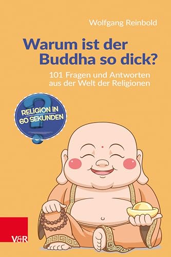 Warum ist der Buddha so dick?: 101 Fragen und Antworten aus der Welt der Religionen von V&R
