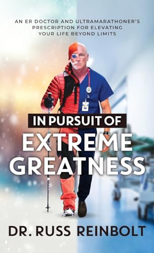 In Pursuit of Extreme Greatness: An ER Doctor and Ultramarathoner’s Prescription for Elevating Your Life Beyond Limits von Merack Publishing