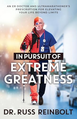 In Pursuit of Extreme Greatness: An ER Doctor and Ultramarathoner’s Prescription for Elevating Your Life Beyond Limits von Merack Publishing