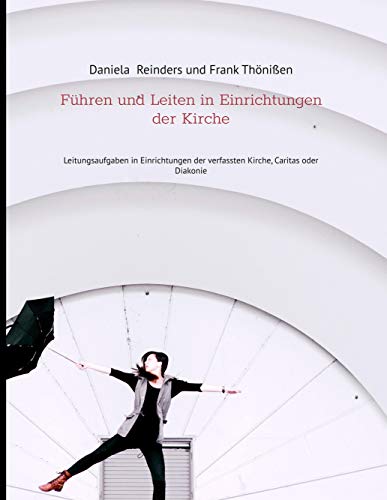 Führen und Leiten in Einrichtungen der Kirche: Leitungsaufgaben in Einrichtungen der verfassten Kirche, Caritas oder Diakonie von Books on Demand GmbH
