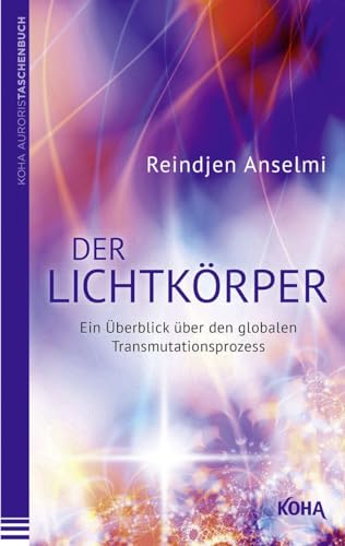 Der Lichtkörper - Ein Überblick über den globalen Transmutationsprozess von Koha-Verlag GmbH