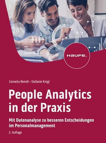 People Analytics in der Praxis: Mit Datenanalyse zu besseren Entscheidungen im Personalmanagement (Haufe Fachbuch)