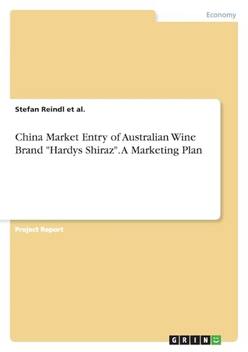 China Market Entry of Australian Wine Brand "Hardys Shiraz". A Marketing Plan von GRIN Verlag
