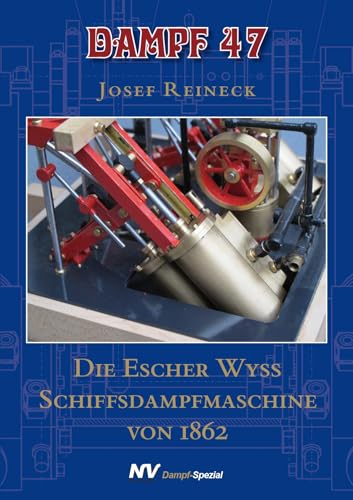 Dampf-Reihe / Dampf 47: Die Escher Wyss Schiffsdampfmaschine von 1862 (Dampf-Spezial)
