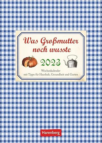 Was Großmutter noch wusste Wochenkalender 2023. Ein Kalender voll nützlicher Tipps für Garten, Haushalt und Gesundheit. Schön gestalteter Bildkalender ... mit Tipps für Haushalt, Gesundheit und Garten