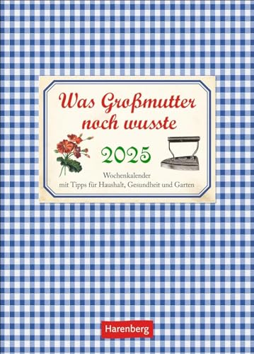 Was Großmutter noch wusste Wochenkalender 2025 - mit Tipps für Haushalt, Gesundheit und Garten: Ein kleiner Kalender voll nützlicher Tipps für Garten, ... Bildkalender 2025 (Wochenkalender Harenberg)