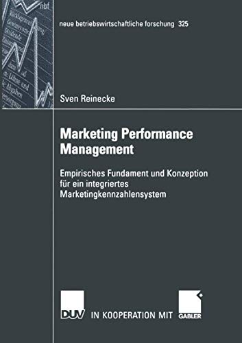 Marketing Performance Management: Empirisches Fundament und Konzeption für ein integriertes Marketingkennzahlensystem (neue betriebswirtschaftliche ... forschung (nbf), 325, Band 325)