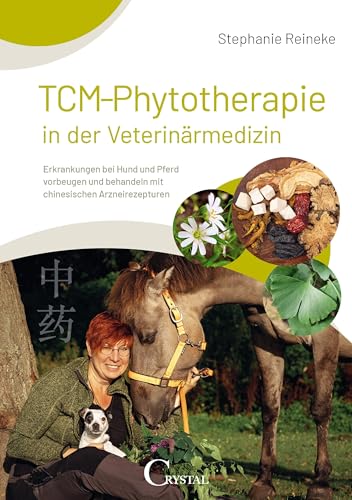 TCM-Phytotherapie in der Veterinärmedizin: Erkrankungen bei Hund und Pferd vorbeugen und behandeln mit chinesischen Arzneimittelrezepturen von Crystal Verlag