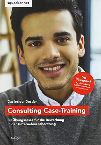 Das Insider-Dossier: Consulting Case-Training: 30 Übungscases für die Bewerbung in der Unternehmensberatung von squeaker.net GmbH
