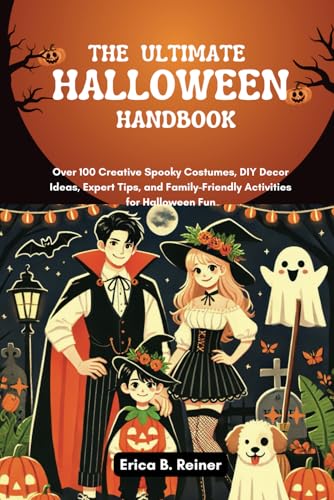 The Ultimate Halloween Handbook: Over 100 Creative Spooky Costumes, DIY Decor Ideas, Expert Tips, and Family-Friendly Activities for Halloween Fun von Independently published