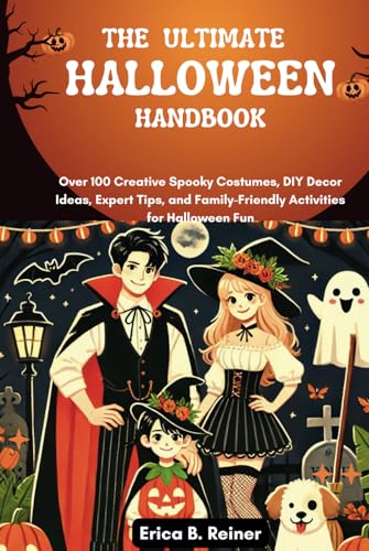 The Ultimate Halloween Handbook: Over 100 Creative Spooky Costumes, DIY Decor Ideas, Expert Tips, and Family-Friendly Activities for Halloween Fun von Independently published