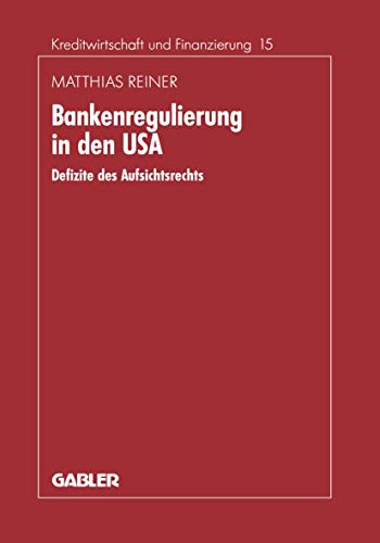 Bankenregulierung in den Usa: Defizite des Aufsichtsrechts (Schriftenreihe für Kreditwirtschaft und Finanzierung, 15, Band 15)