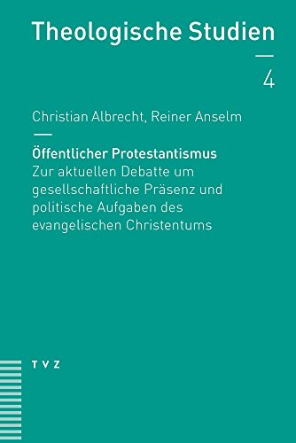 Öffentlicher Protestantismus: Zur aktuellen Debatte um gesellschaftliche Präsenz und politische Aufgaben des evangelischen Christentums (Theologische Studien NF)