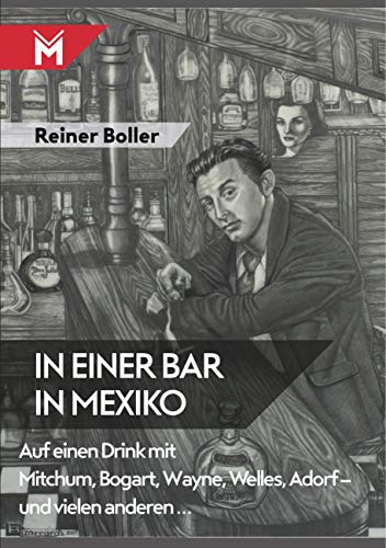 In einer Bar in Mexiko: Auf einen Drink mit Mitchum, Bogart, Wayne, Welles, Adorf – und vielen anderen… In einer Bar in Mexiko: Auf einen Drink mit Mitchum, Bogart, Wayne, Welles, Adorf – und vielen anderen…