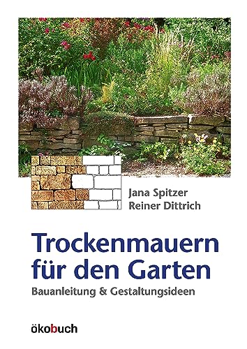 Trockenmauern für den Garten: Bauanleitung und Gestaltungsideen: Bauanleitungen und Gestaltungsideen