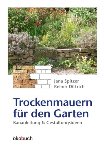 Trockenmauern für den Garten: Bauanleitung und Gestaltungsideen: Bauanleitungen und Gestaltungsideen