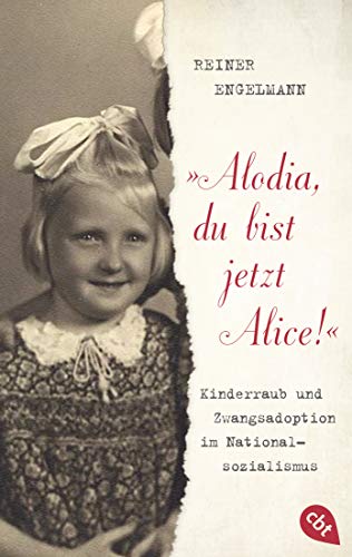 "Alodia, du bist jetzt Alice!": Kinderraub und Zwangsadoption im Nationalsozialismus von cbt