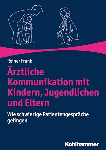 Ärztliche Kommunikation mit Kindern, Jugendlichen und Eltern: Wie schwierige Patientengespräche gelingen