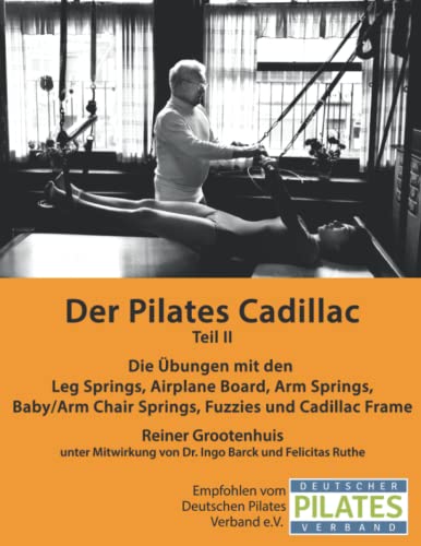 Der Pilates Cadillac - Teil II: Die Übungen mit den Leg Springs, Airplane Board, Arm Springs, Baby/Arm Chair Springs, Fuzzies und Cadillac Frame von Independently published